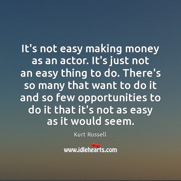 It’s not easy making money as an actor. It’s just not an Kurt Russell Picture Quote