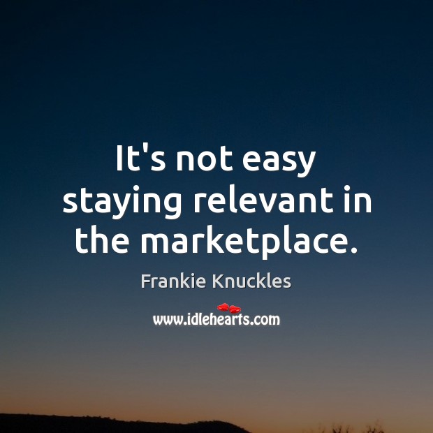 It’s not easy staying relevant in the marketplace. Image