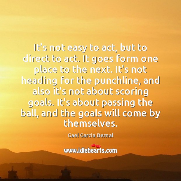 It’s not easy to act, but to direct to act. It goes Gael Garcia Bernal Picture Quote
