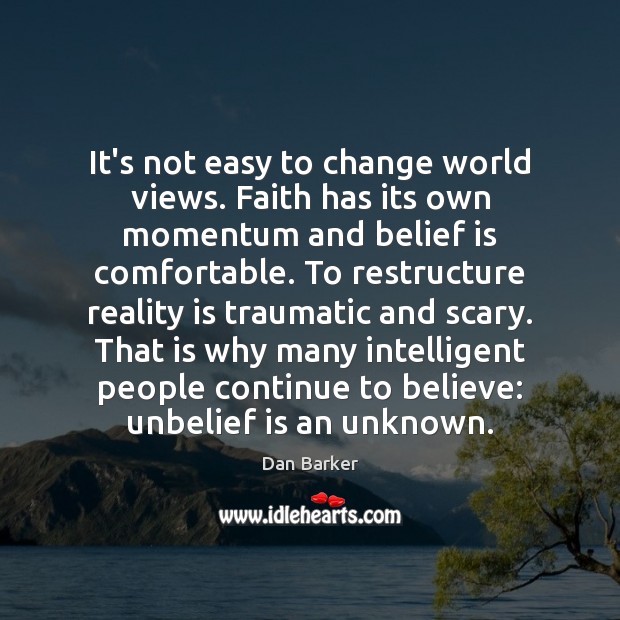 It’s not easy to change world views. Faith has its own momentum Dan Barker Picture Quote