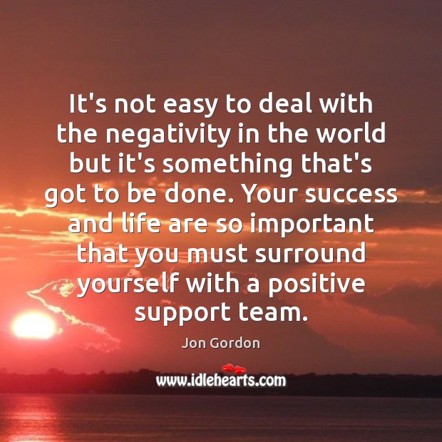 It’s not easy to deal with the negativity in the world but Jon Gordon Picture Quote