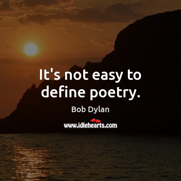 It’s not easy to define poetry. Bob Dylan Picture Quote