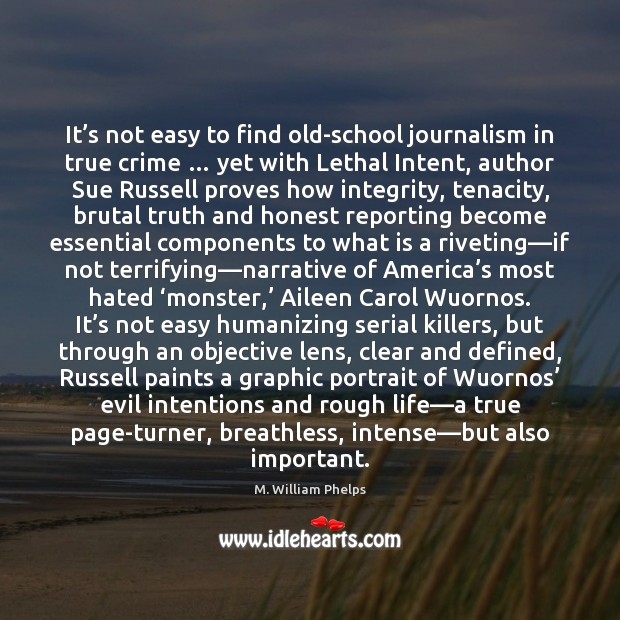 It’s not easy to find old-school journalism in true crime … yet M. William Phelps Picture Quote