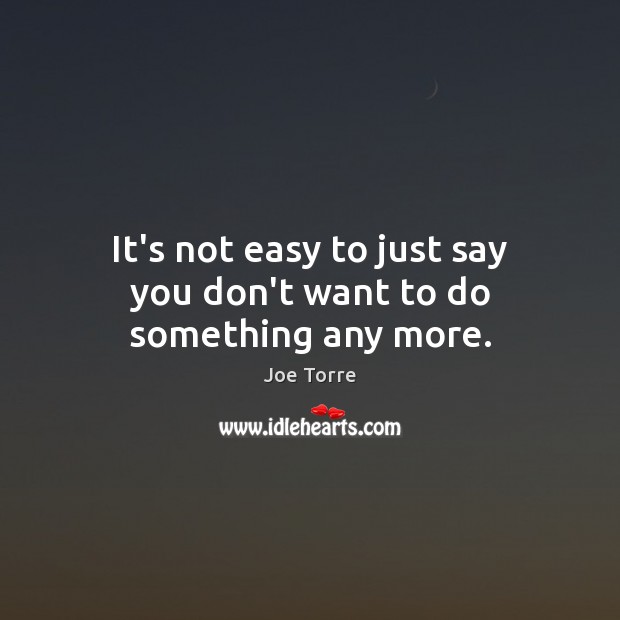It’s not easy to just say you don’t want to do something any more. Image