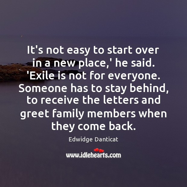It’s not easy to start over in a new place,’ he Edwidge Danticat Picture Quote