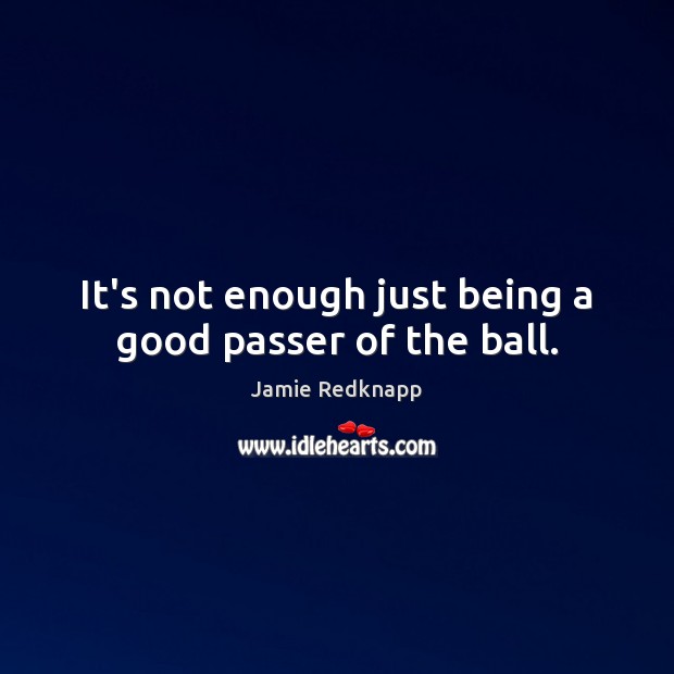 It’s not enough just being a good passer of the ball. Image