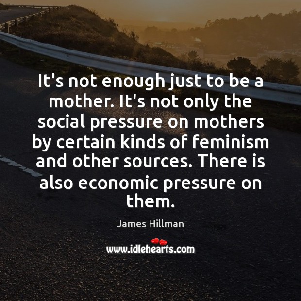 It’s not enough just to be a mother. It’s not only the James Hillman Picture Quote