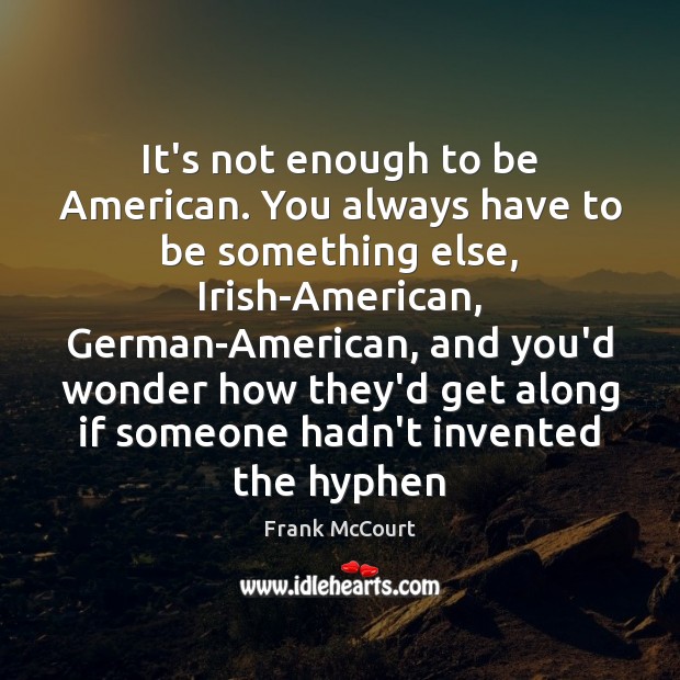 It’s not enough to be American. You always have to be something Image