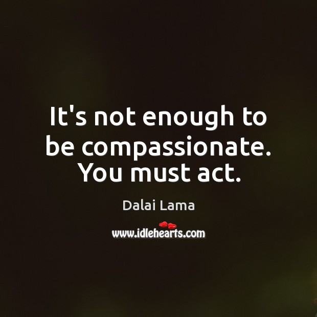 It’s not enough to be compassionate. You must act. Image