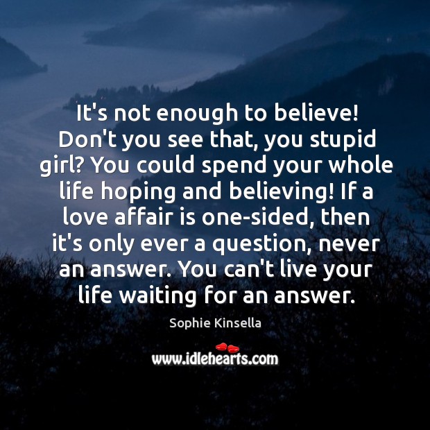 It’s not enough to believe! Don’t you see that, you stupid girl? Image
