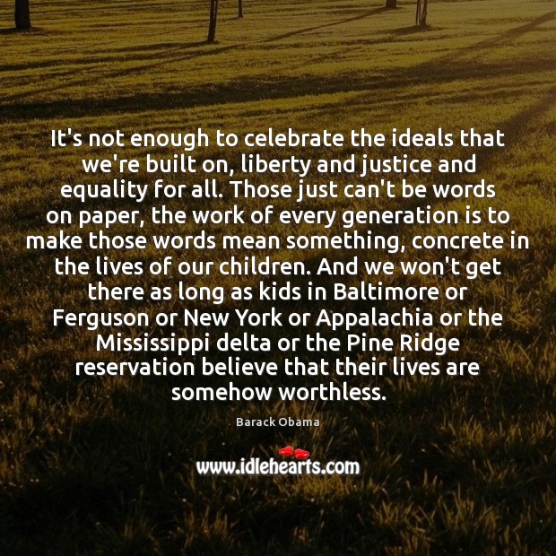 It’s not enough to celebrate the ideals that we’re built on, liberty Celebrate Quotes Image