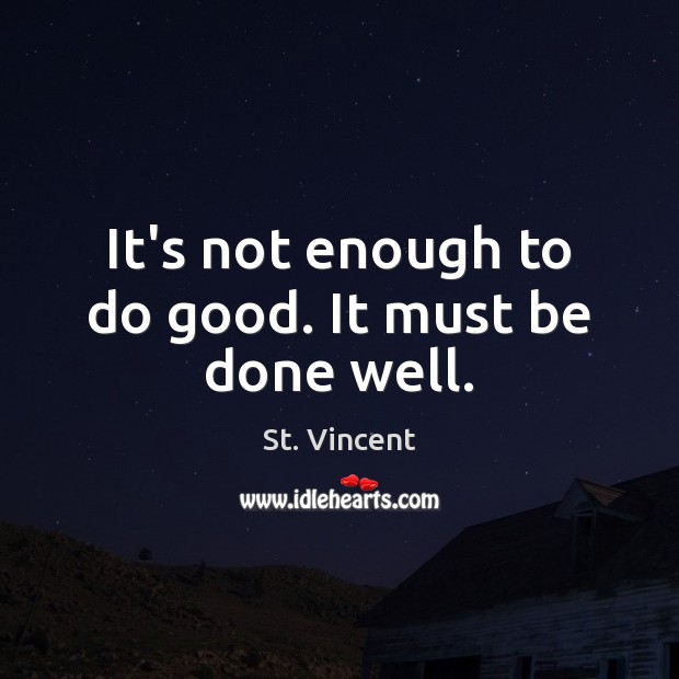 It’s not enough to do good. It must be done well. St. Vincent Picture Quote
