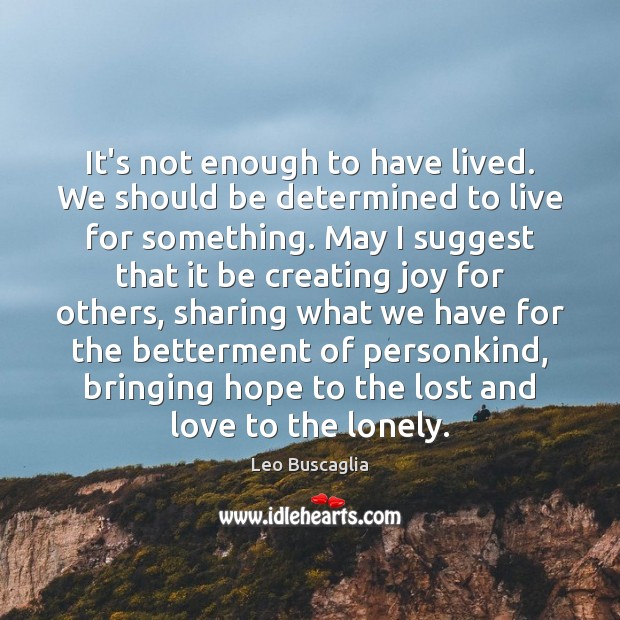 It’s not enough to have lived. We should be determined to live Leo Buscaglia Picture Quote