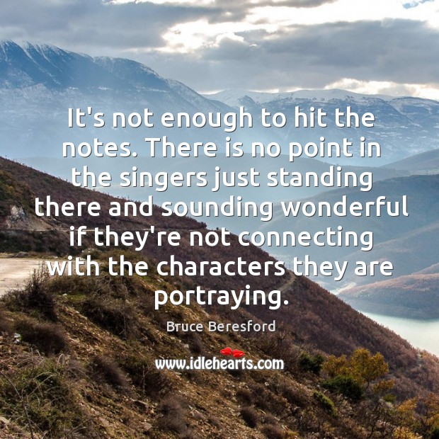 It’s not enough to hit the notes. There is no point in Bruce Beresford Picture Quote