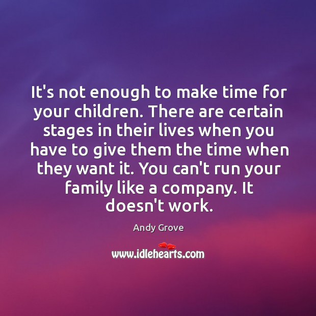 It’s not enough to make time for your children. There are certain Andy Grove Picture Quote