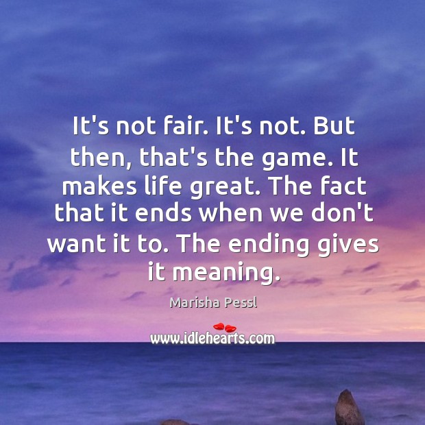 It’s not fair. It’s not. But then, that’s the game. It makes Marisha Pessl Picture Quote
