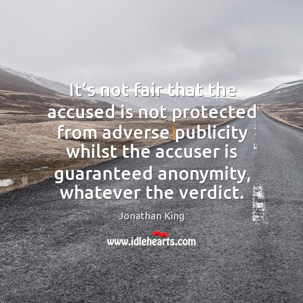 It’s not fair that the accused is not protected from adverse publicity whilst the accuser Jonathan King Picture Quote