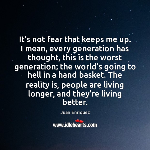 It’s not fear that keeps me up. I mean, every generation has Juan Enriquez Picture Quote