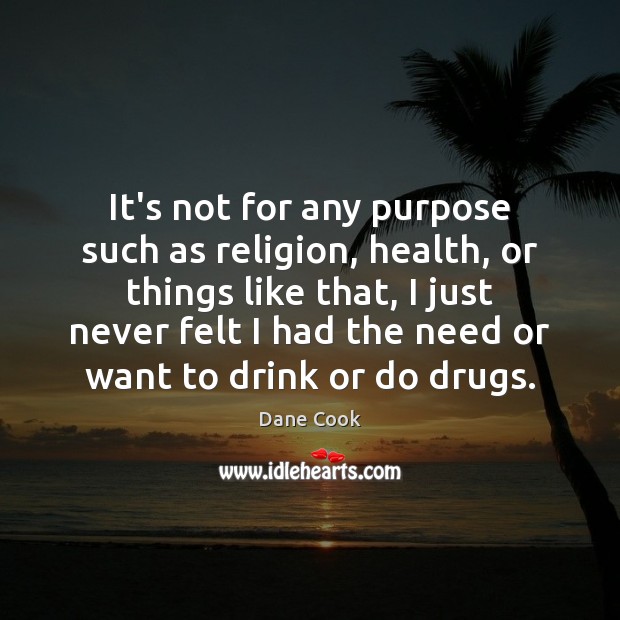 It’s not for any purpose such as religion, health, or things like Dane Cook Picture Quote