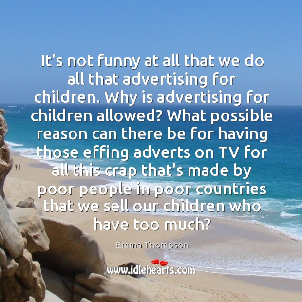 It’s not funny at all that we do all that advertising for Image