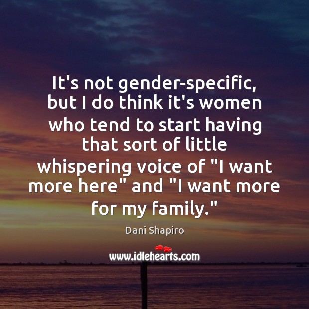 It’s not gender-specific, but I do think it’s women who tend to Dani Shapiro Picture Quote