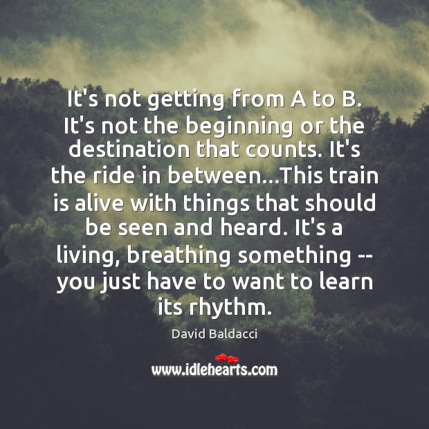 It’s not getting from A to B. It’s not the beginning or David Baldacci Picture Quote