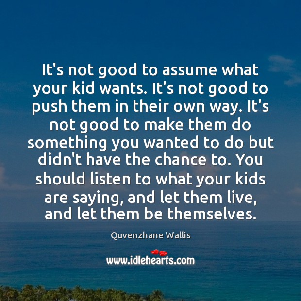 It’s not good to assume what your kid wants. It’s not good Quvenzhane Wallis Picture Quote