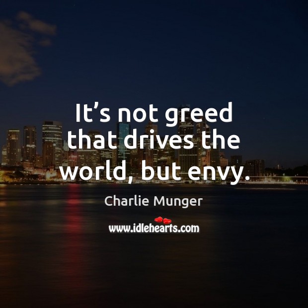 It’s not greed that drives the world, but envy. Charlie Munger Picture Quote