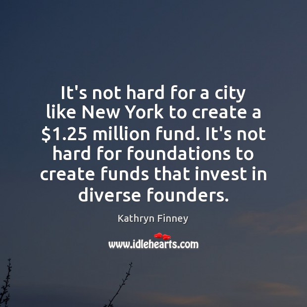 It’s not hard for a city like New York to create a $1.25 Kathryn Finney Picture Quote