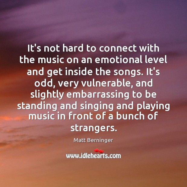 It’s not hard to connect with the music on an emotional level Matt Berninger Picture Quote