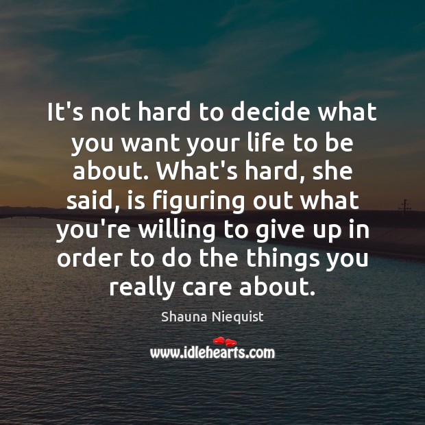 It’s not hard to decide what you want your life to be Image