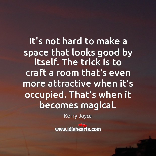 It’s not hard to make a space that looks good by itself. Image