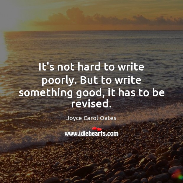 It’s not hard to write poorly. But to write something good, it has to be revised. Joyce Carol Oates Picture Quote