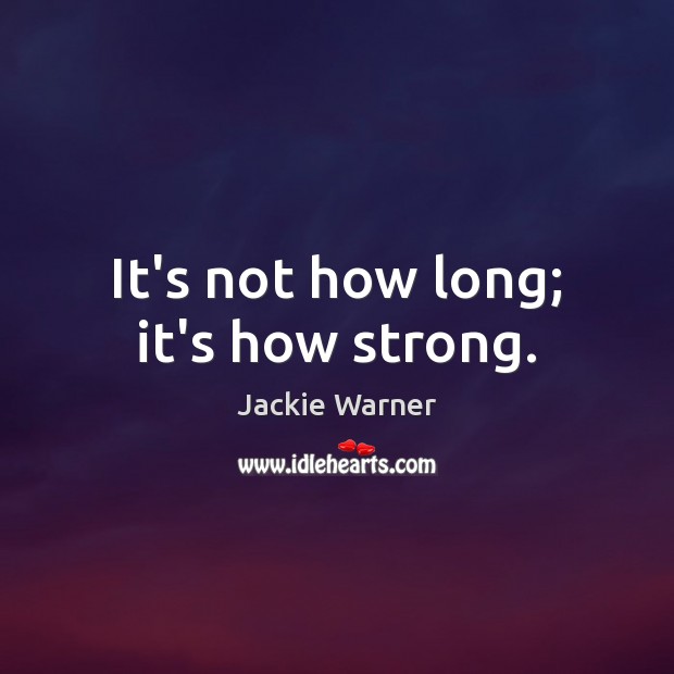 It’s not how long; it’s how strong. Jackie Warner Picture Quote