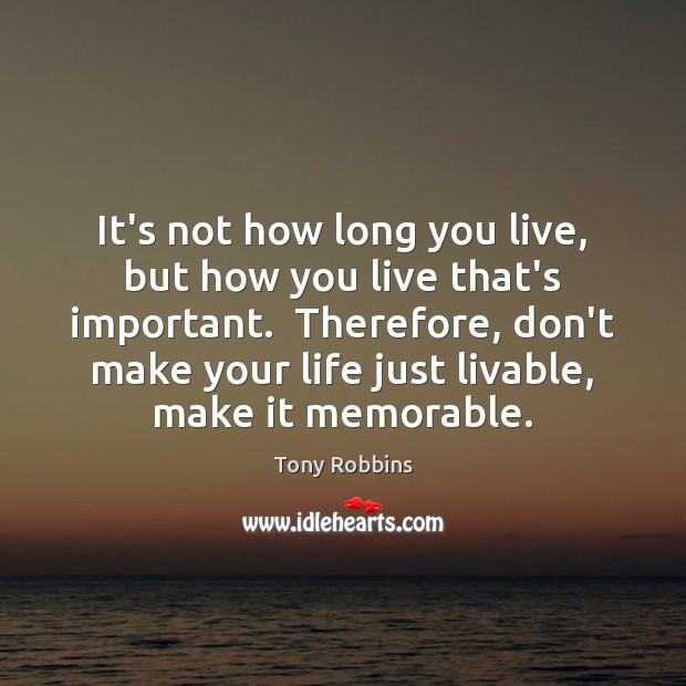 It’s not how long you live, but how you live that’s important. Image