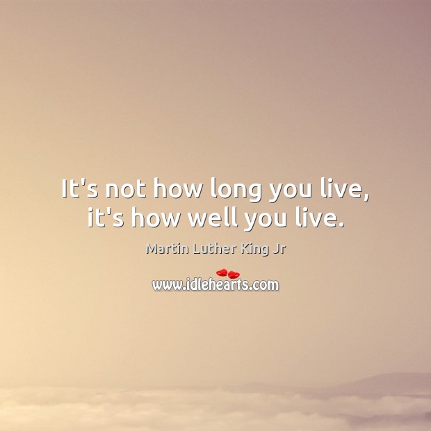 It’s not how long you live, it’s how well you live. Image