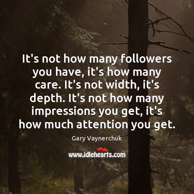 It’s not how many followers you have, it’s how many care. It’s Gary Vaynerchuk Picture Quote