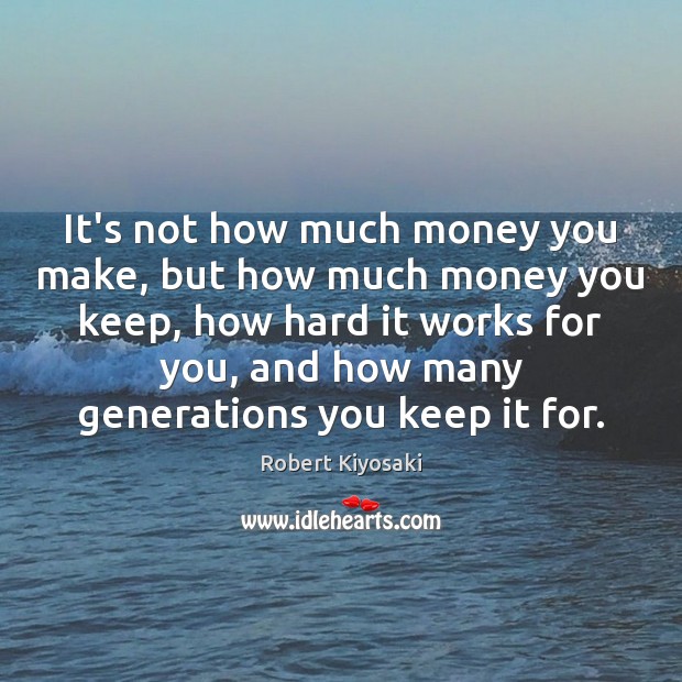 It’s not how much money you make, but how much money you Robert Kiyosaki Picture Quote