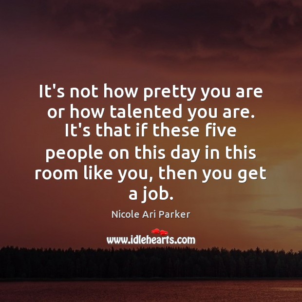 It’s not how pretty you are or how talented you are. It’s Nicole Ari Parker Picture Quote