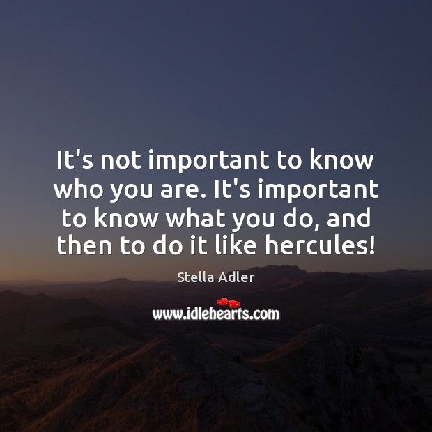 It’s not important to know who you are. It’s important to know Stella Adler Picture Quote