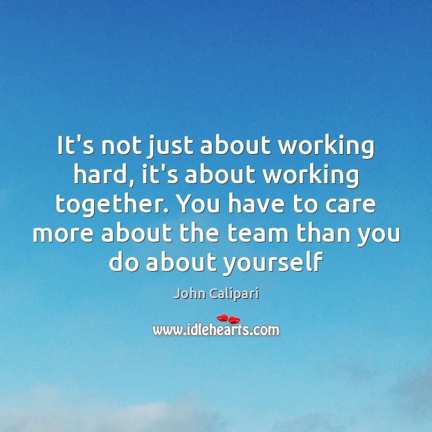 It’s not just about working hard, it’s about working together. You have Team Quotes Image