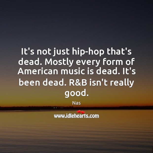 It’s not just hip-hop that’s dead. Mostly every form of American music Image