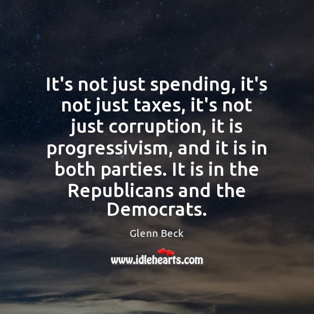 It’s not just spending, it’s not just taxes, it’s not just corruption, Glenn Beck Picture Quote
