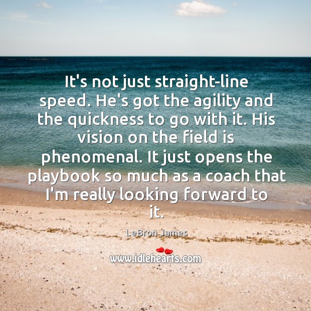 It’s not just straight-line speed. He’s got the agility and the quickness LeBron James Picture Quote