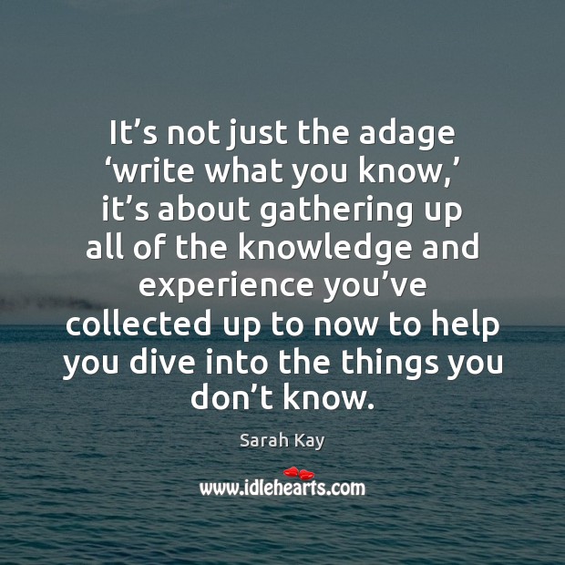 It’s not just the adage ‘write what you know,’ it’s Sarah Kay Picture Quote