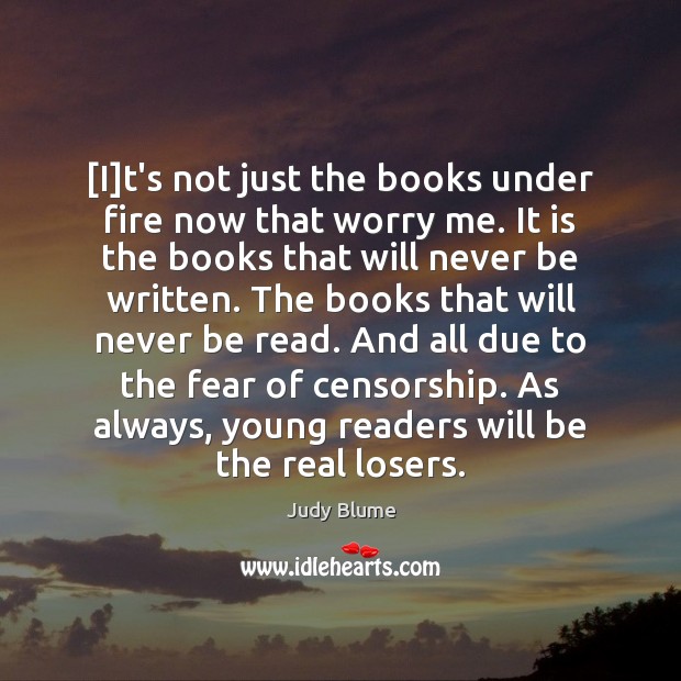 [I]t’s not just the books under fire now that worry me. Judy Blume Picture Quote