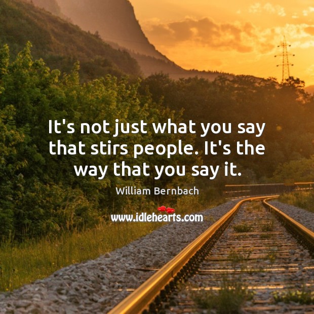 It’s not just what you say that stirs people. It’s the way that you say it. Image