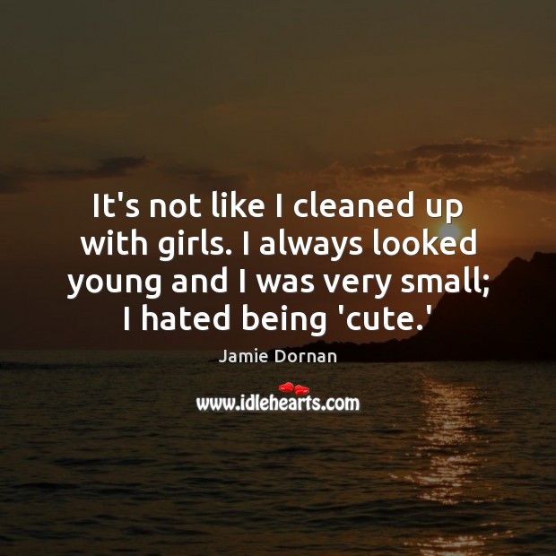 It’s not like I cleaned up with girls. I always looked young Jamie Dornan Picture Quote