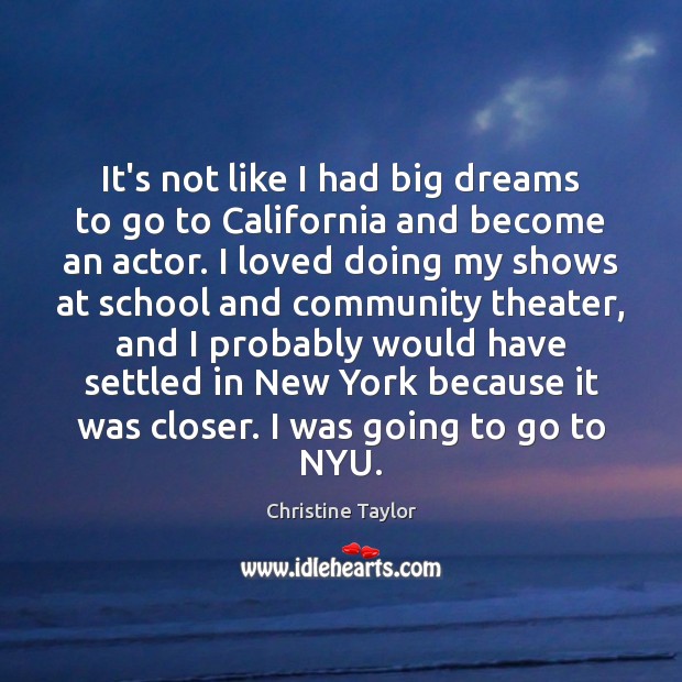 It’s not like I had big dreams to go to California and Christine Taylor Picture Quote