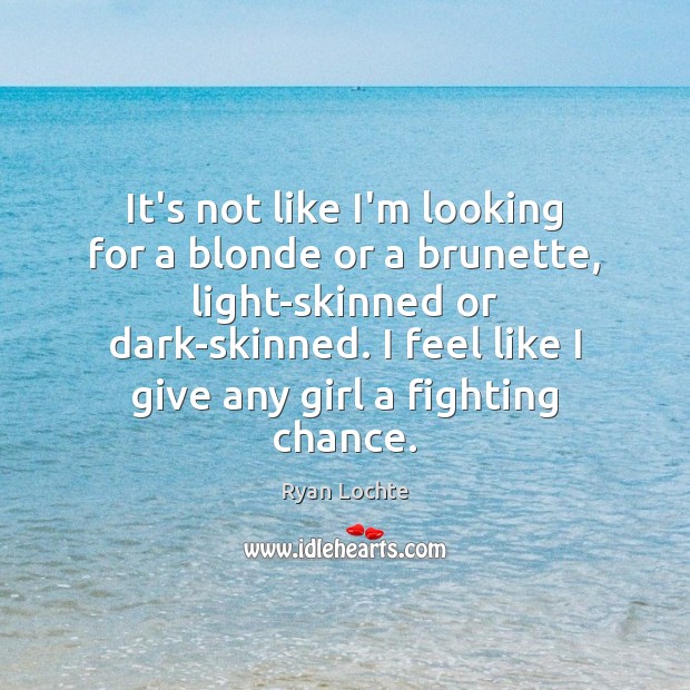 It’s not like I’m looking for a blonde or a brunette, light-skinned Ryan Lochte Picture Quote